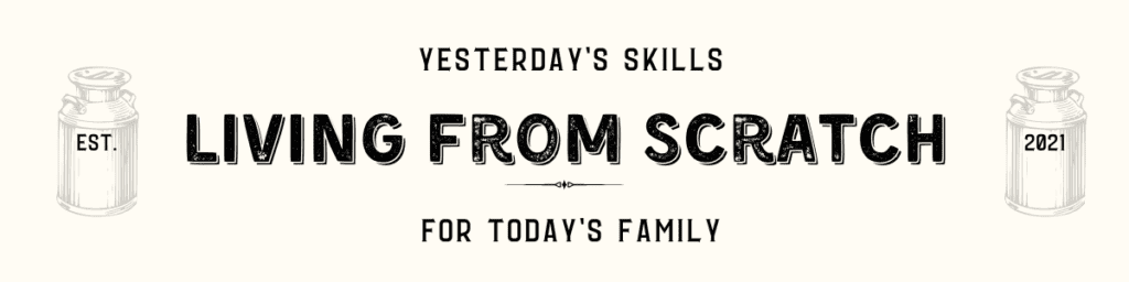 living from scratch banner surrounded by text that says yesterday's skills for today's family